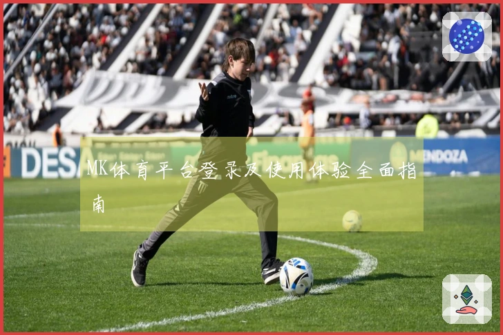 MK体育平台登录及使用体验全面指南
